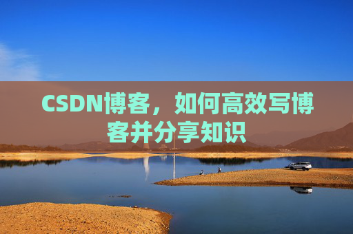 CSDN博客，如何高效写博客并分享知识